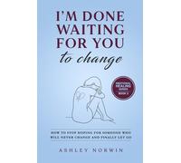 I'm Done Waiting For You to Change: How to Stop Hoping For Someone Who Will Never Change and Finally Let Go