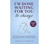 I'm Done Waiting For You to Change: How to Stop Hoping For Someone Who Will Never Change and Finally Let Go