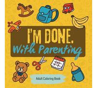 I'm Done. With Parenting: A Hilarious Adult Coloring Book for Burnt-Out Moms, Tired Dads & Daily Chaos Survivors