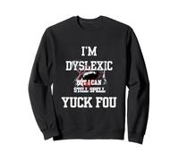 I'm Dyslexic But I Can Still Spell Yuck Fou Sweatshirt
