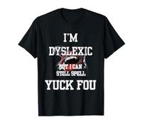 I'm Dyslexic But I Can Still Spell Yuck Fou T-Shirt
