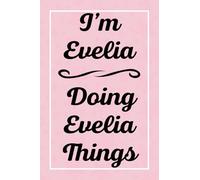 I'm Evelia Doing Evelia Things: Perfect for Sketching Drawing Noting and Writing, 120 Pages, 6x9
