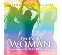 I'm Every Woman: Lessons From The Bible's Hidden Figures Paperback Book By Debra Goins-Francis