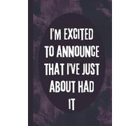 I'm Excited To Announce That I've Just About Had It: 6x9 Funny Notebook, 120 Pages
