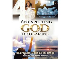 I'm Expecting God to Hear Me: When I praise Him, Fight Him, Need Him, Thank Him