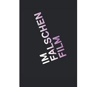 Im Falschen Film: Im Falschen Film. Das Perfekte Notitzbuch Fuer Alle Film-Fans, Regisseure Kino Geeks Und Fuer Alle Die Cosplay Lieben. 120 Seiten Liniert.