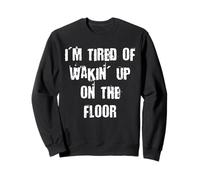 I'm Fatigué of Wakin' Up on the Floor Sweatshirt