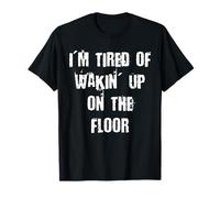 I'm Fatigué of Wakin' Up on the Floor T-Shirt