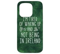 I'm Fatigué of Waking Up and Not Being in Ireland - Funny Coque pour iPhone 15 Pro