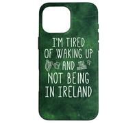 I'm Fatigué of Waking Up and Not Being in Ireland - Funny Coque pour iPhone 16 Pro Max