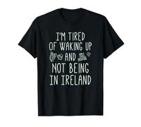 I'm Fatigué of Waking Up and Not Being in Ireland - Funny T-Shirt