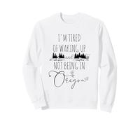 I'm Fatigué of Waking Up and Not Being in Oregon - Drôle Sweatshirt