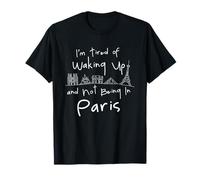 I'm Fatigué of Waking Up and Not Being in Paris France Drôle T-Shirt