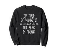 I'm Fatigué of Waking Up & Not Being in Finland Funny Finnois Sweatshirt