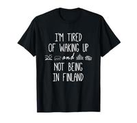 I'm Fatigué of Waking Up & Not Being in Finland Funny Finnois T-Shirt