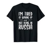 I'm Fatired Of Wake Up And Not Being In Russia T-Shirt
