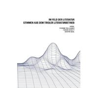 IM FELD DER LITERATUR: STIMMEN AUS DEM TIROLER LITERATURBETRIEB