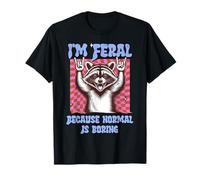 I'm Feral Because Normal is Boring Humor Funny Raccoon T-Shirt