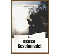 Im Feuer geschmiedet: 365 Tage der Andacht für Männer, die Mut, Disziplin, Glauben und Sieg durch Christus anstreben (Ausgabe 2026)