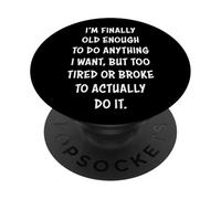 I'm Finally Old Enough to Do Anything, But Too Tired & Broke PopSockets PopGrip Adhésif