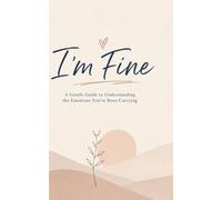 I'm Fine: A Gentle Guide to Understanding the Emotions You've Been Carrying