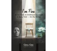 I'm Fine: A Lie Lived. A Childhood Survived. A Story Told - On My Terms
