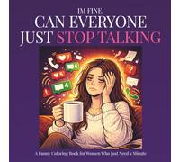 I'm Fine. Can Everyone Just Stop Talking: A Funny Coloring Book for Women Who Just Need a Minute