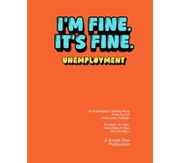 I'm Fine. It's Fine.: An Unhinged, A to Z Coloring Book for Those Navigating Unemployment