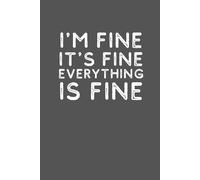 I'm Fine. It's Fine. Everything Is Fine: 6x9 Funny Work Notebook with Sarcastic Quote - Office Gag Gift for Adults, Coworkers, Bosses, or Secret Santa