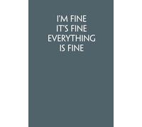 I'm Fine It's Fine Everything Is Fine: Funny Work Notebook Sarcasm Saying For Co-workers, Friends, Employees, Staff Member, Workplace, HR, Office ( 6x9 inch, 100 pages)