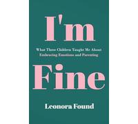 I'm Fine: What Three Children Taught Me about Embracing Emotions and Parenting