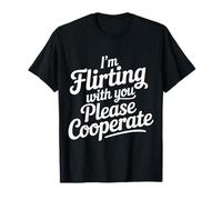 I'm Flirting with You Please Cooperate - T-Shirt