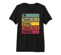 I'm Francisco Doing Francisco Things Funny Personnalisé T-Shirt Haut de Gamme