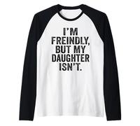 I'm Friendly But My Daughter Isn't Touch Me Manche Raglan