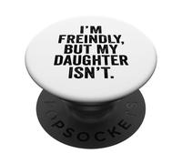 I'm Friendly But My Daughter Isn't Touch Me PopSockets PopGrip Adhésif