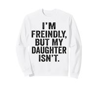 I'm Friendly But My Daughter Isn't Touch Me Sweatshirt