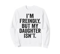 I'm Friendly But My Daughter Isn't Touch Me Sweatshirt