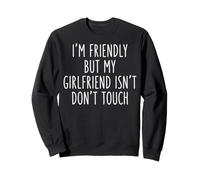 I'm Friendly But My Girlfriend Isn't Don't Touch Petit Ami Sweatshirt