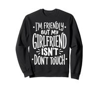 I'm Friendly But My Girlfriend Isn't Don't Touch Petit Ami Sweatshirt