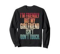 I'm Friendly But My Girlfriend Isn't Don't Touch Petit Ami Sweatshirt