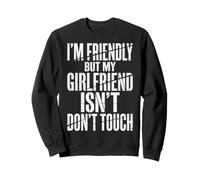 I'm Friendly But My Girlfriend Isn't Don't Touch Petit Ami Sweatshirt