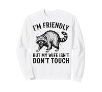 I'm Friendly But My Wife Isn't Don't Touch Sweatshirt
