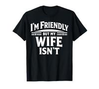 I'm Friendly But My Wife Isn't Sarcastic Marriage Humor T-Shirt