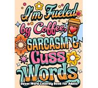 I'm Fueled By Coffee, Sarcasm & Cuss Words: Swear Word Coloring Book for Adults with Funny, Sarcastic & Motivational Quotes | Simple and Bold Designs For Stress Relief and Relaxation