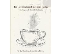 Im Gespräch mit meinem Kaffee - Ein Tagebuch für stille Gedanken: Ein achtsames Journal zum Schreiben, Reflektieren und Innehalten │ Mit Platz für ... │ Achtsamkeit & Selbstreflexion für jeden Tag