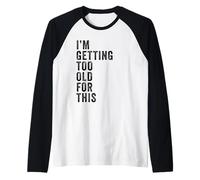 I'm Getting Too Old for This - Funny Retirement & Dad Humor Manche Raglan