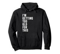 I'm Getting Too Old for This - Funny Retirement & Dad Humor Sweat à Capuche