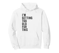 I'm Getting Too Old for This - Funny Retirement & Dad Humor Sweat à Capuche