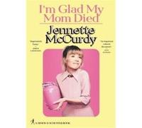 Jennette McCurdy I'm Glad My Mom Died (Relié)