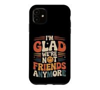 I'm Glad We're Not Friends Anymore Ex Meilleurs Amis Coque pour iPhone 11